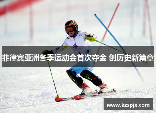 菲律宾亚洲冬季运动会首次夺金 创历史新篇章