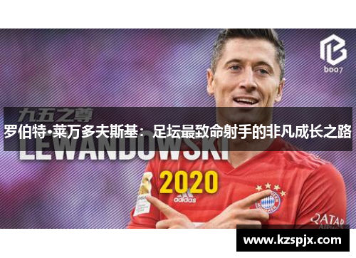 罗伯特·莱万多夫斯基：足坛最致命射手的非凡成长之路