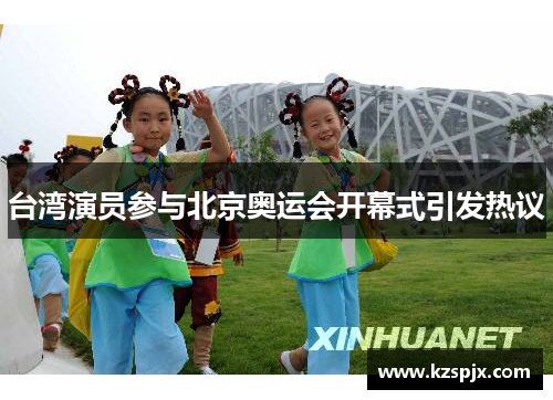 台湾演员参与北京奥运会开幕式引发热议 台湾演员参与北京奥运会开幕式引发热议